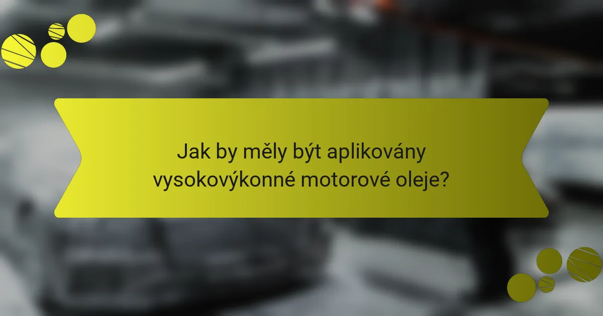 Jak by měly být aplikovány vysokovýkonné motorové oleje?