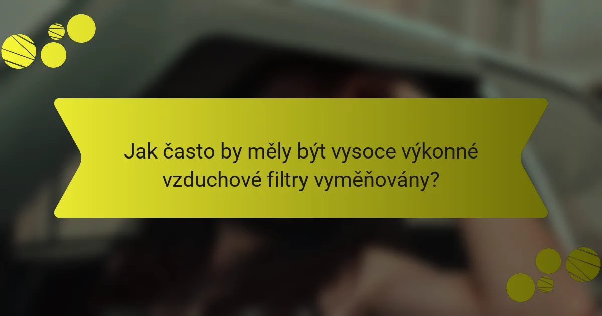 Jak často by měly být vysoce výkonné vzduchové filtry vyměňovány?