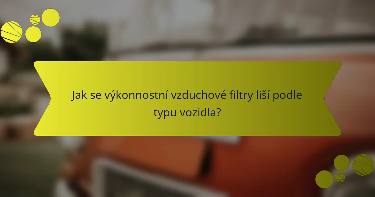 Jak se výkonnostní vzduchové filtry liší podle typu vozidla?