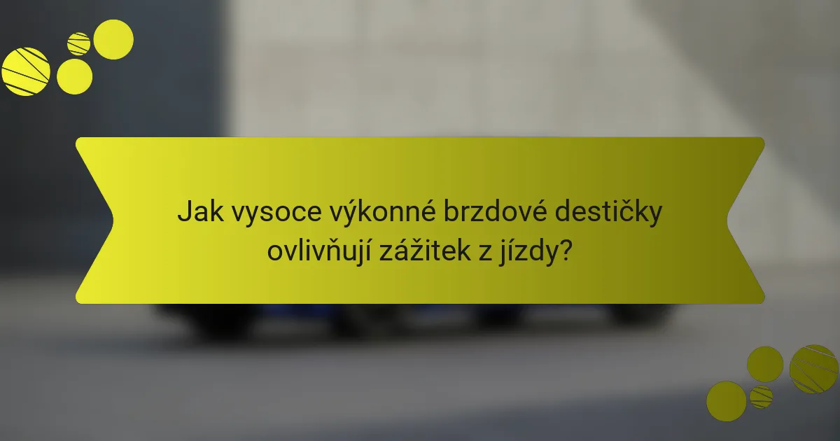 Jak vysoce výkonné brzdové destičky ovlivňují zážitek z jízdy?