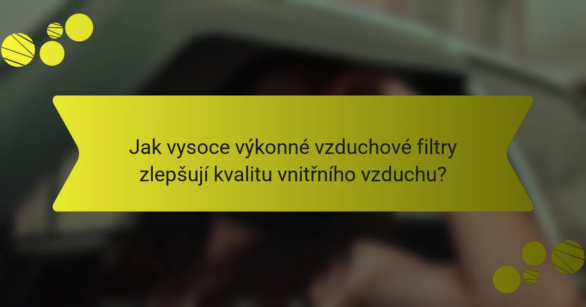 Jak vysoce výkonné vzduchové filtry zlepšují kvalitu vnitřního vzduchu?