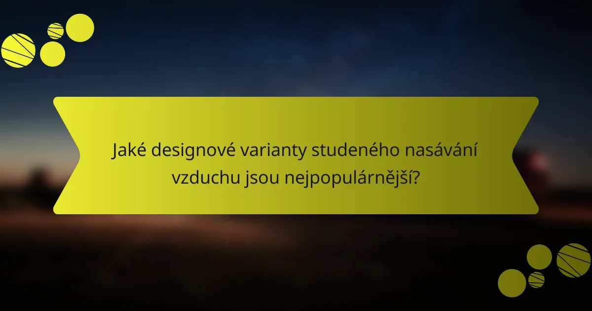Jaké designové varianty studeného nasávání vzduchu jsou nejpopulárnější?