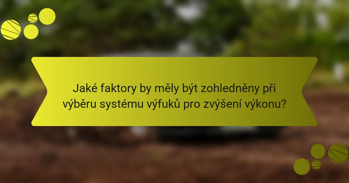 Jaké faktory by měly být zohledněny při výběru systému výfuků pro zvýšení výkonu?