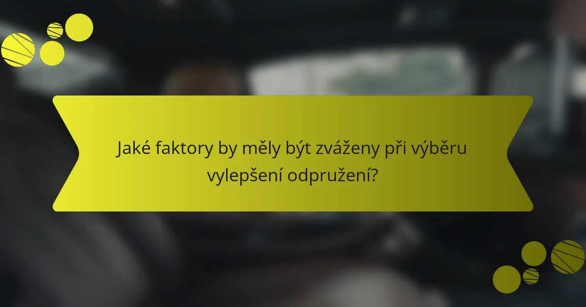 Jaké faktory by měly být zváženy při výběru vylepšení odpružení?