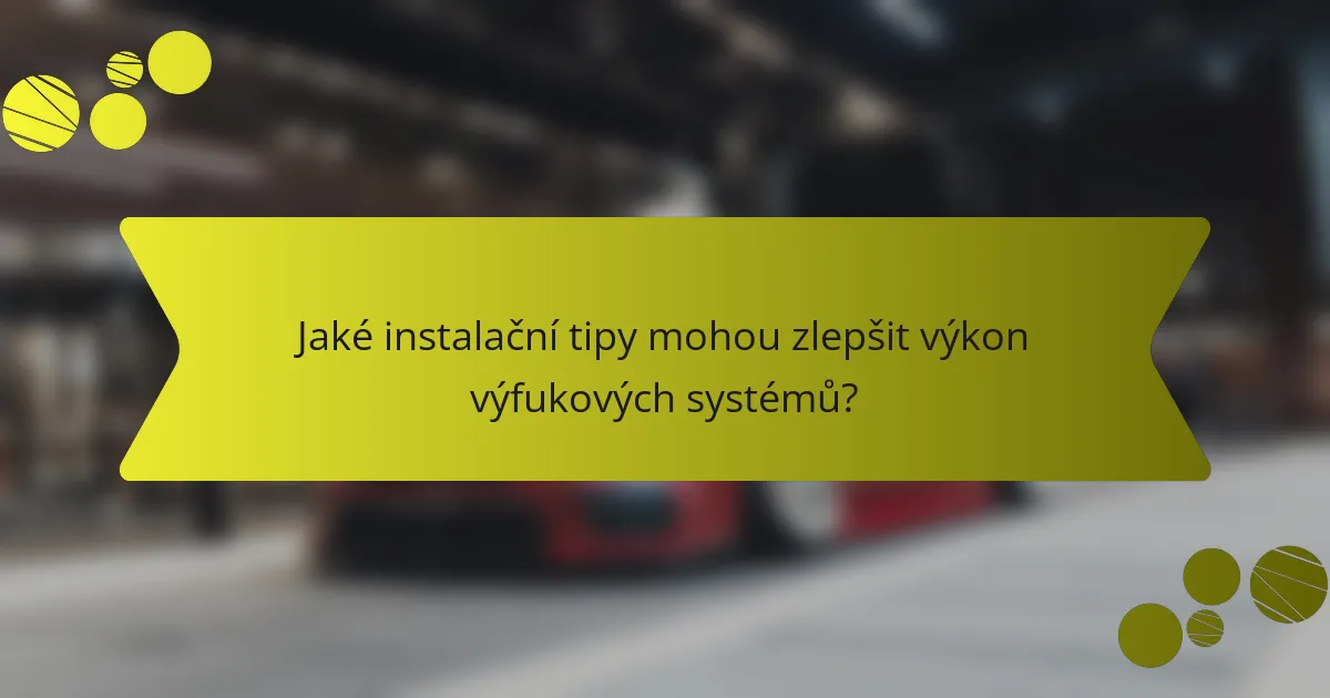 Jaké instalační tipy mohou zlepšit výkon výfukových systémů?