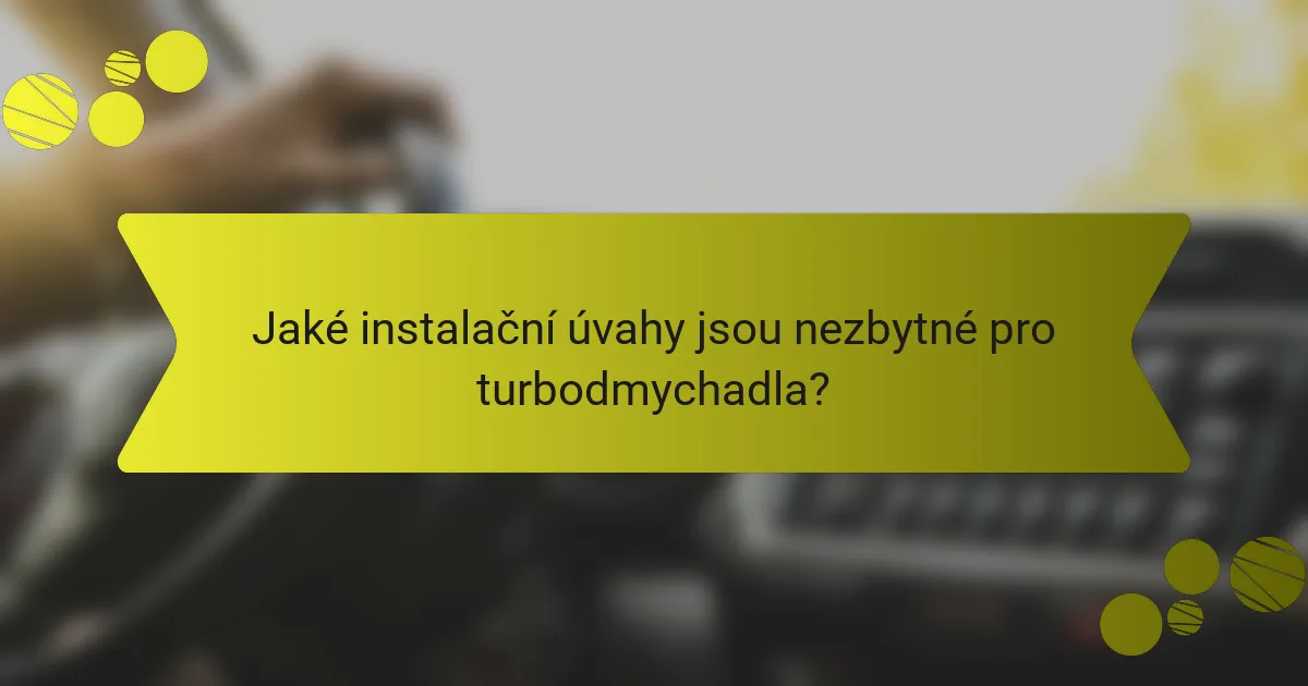 Jaké instalační úvahy jsou nezbytné pro turbodmychadla?