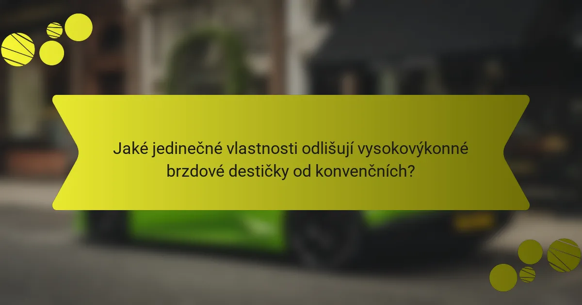 Jaké jedinečné vlastnosti odlišují vysokovýkonné brzdové destičky od konvenčních?
