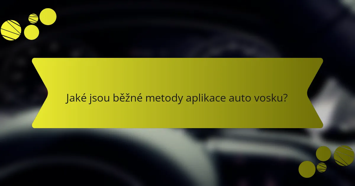 Jaké jsou běžné metody aplikace auto vosku?