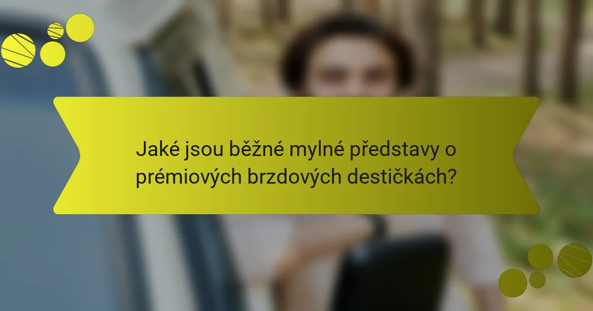 Jaké jsou běžné mylné představy o prémiových brzdových destičkách?