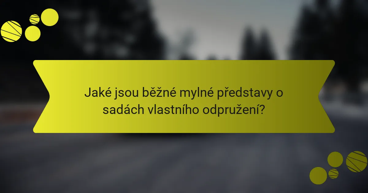 Jaké jsou běžné mylné představy o sadách vlastního odpružení?