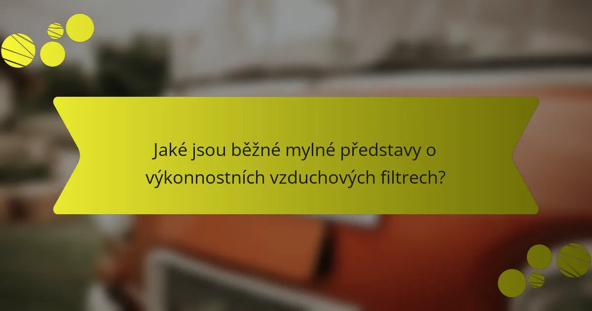 Jaké jsou běžné mylné představy o výkonnostních vzduchových filtrech?