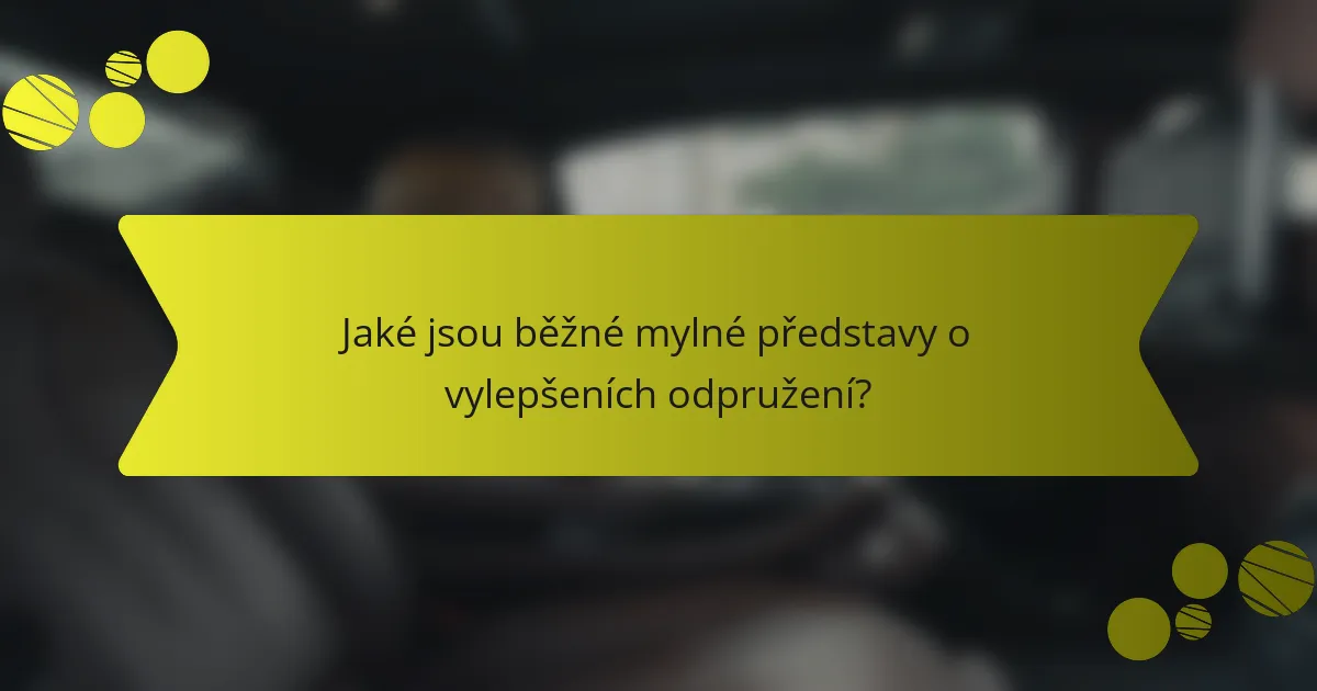 Jaké jsou běžné mylné představy o vylepšeních odpružení?