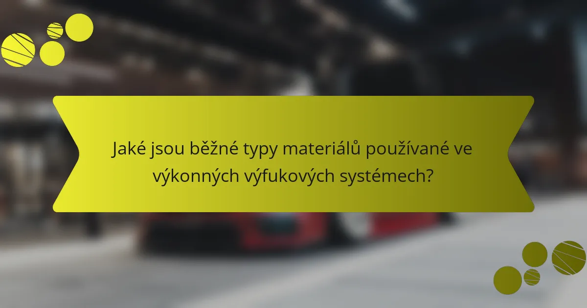 Jaké jsou běžné typy materiálů používané ve výkonných výfukových systémech?