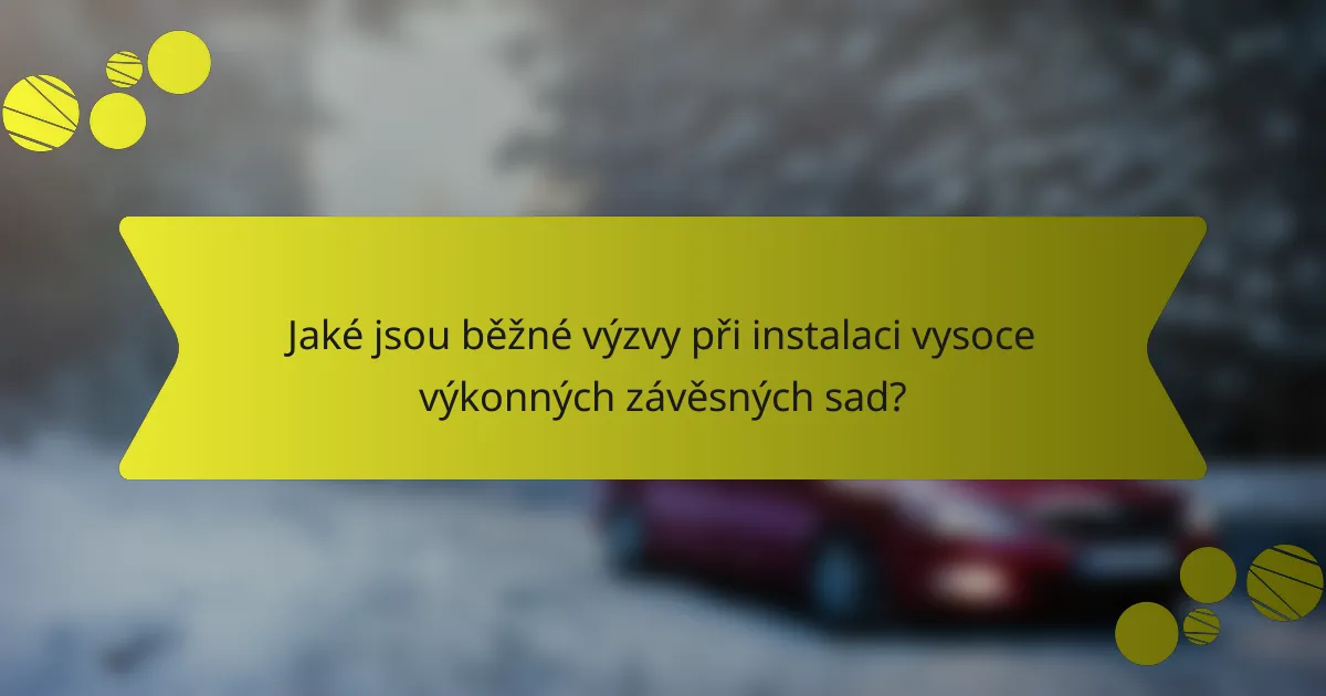 Jaké jsou běžné výzvy při instalaci vysoce výkonných závěsných sad?