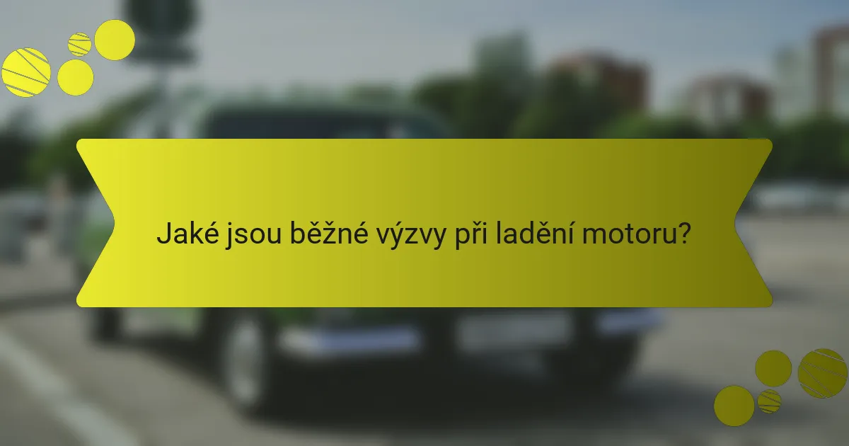 Jaké jsou běžné výzvy při ladění motoru?