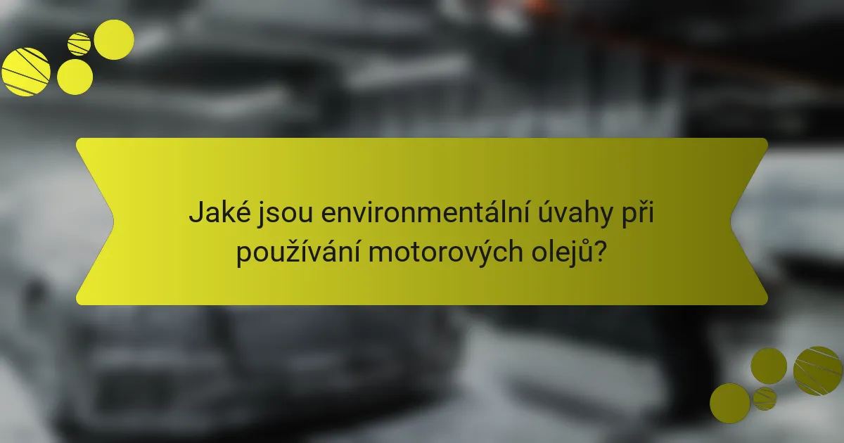 Jaké jsou environmentální úvahy při používání motorových olejů?