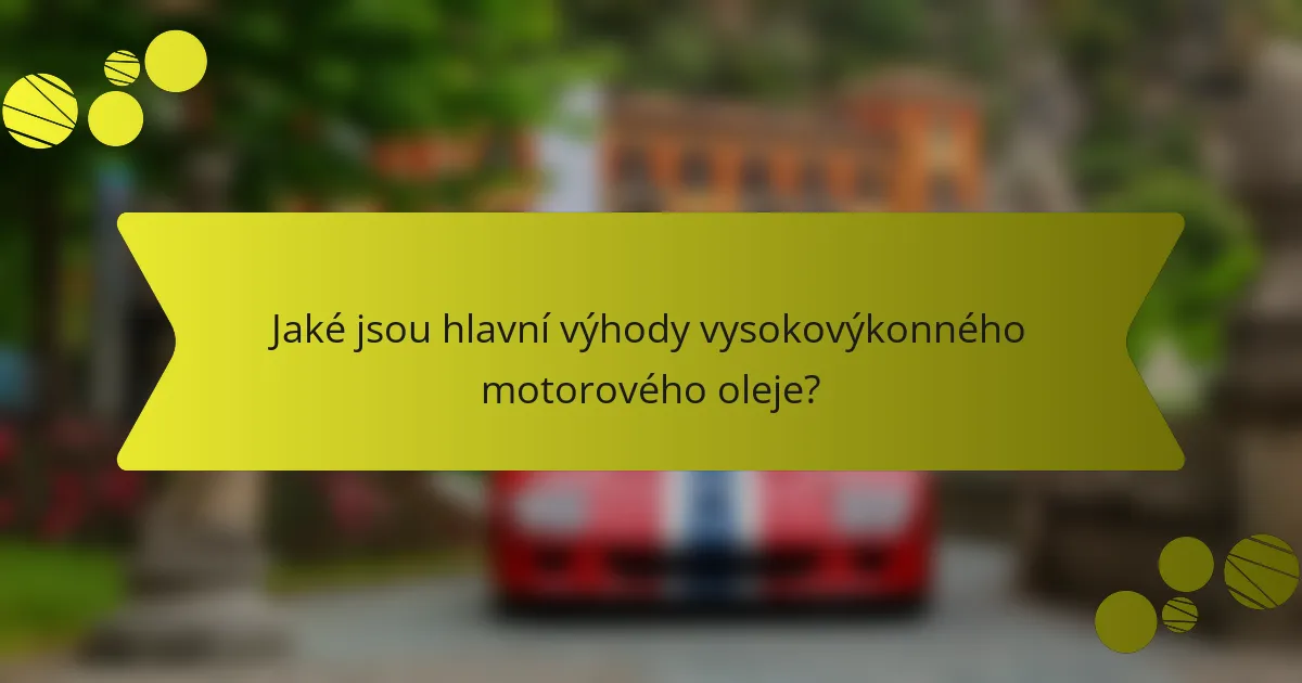 Jaké jsou hlavní výhody vysokovýkonného motorového oleje?