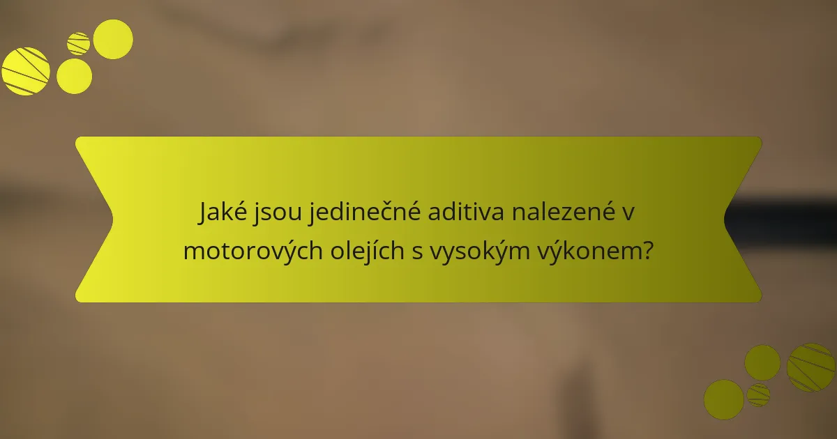 Jaké jsou jedinečné aditiva nalezené v motorových olejích s vysokým výkonem?