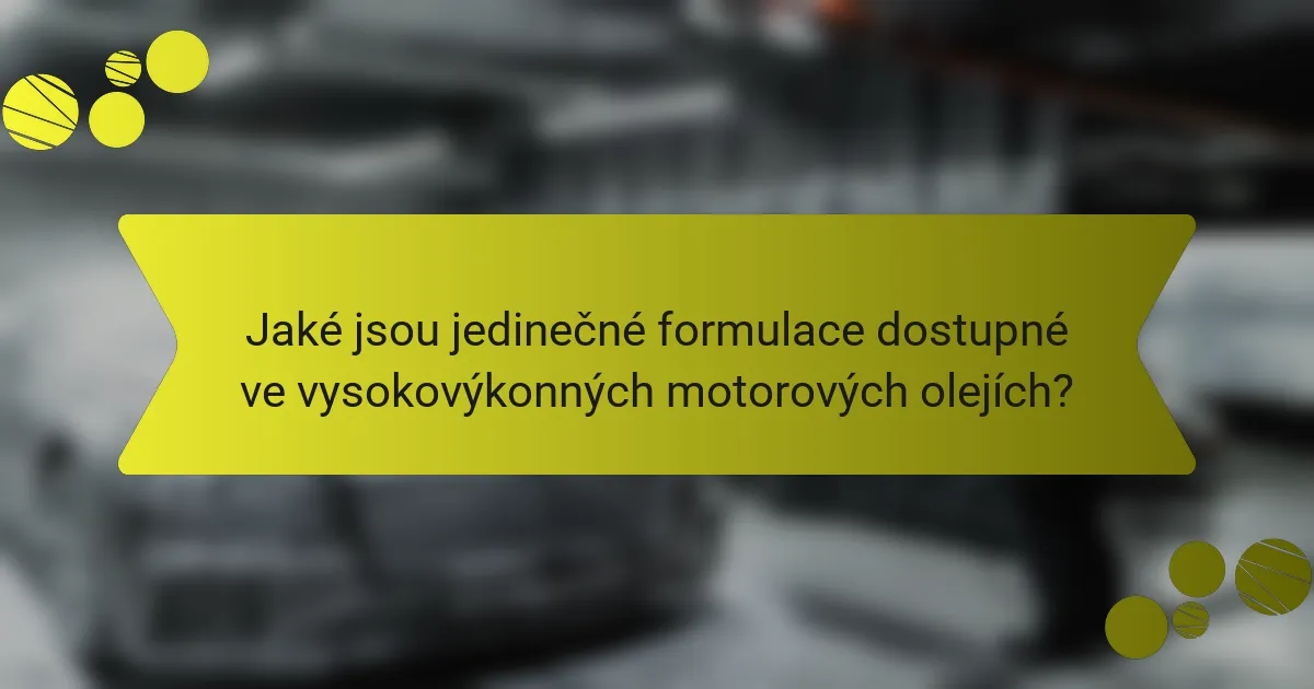 Jaké jsou jedinečné formulace dostupné ve vysokovýkonných motorových olejích?