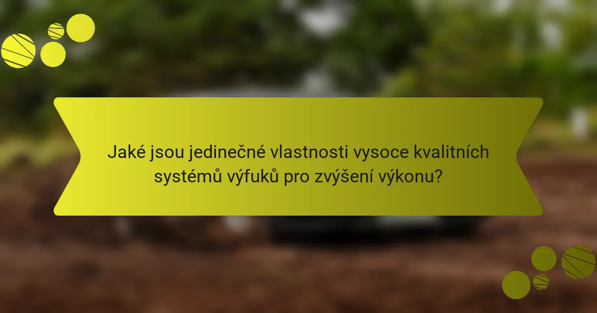 Jaké jsou jedinečné vlastnosti vysoce kvalitních systémů výfuků pro zvýšení výkonu?