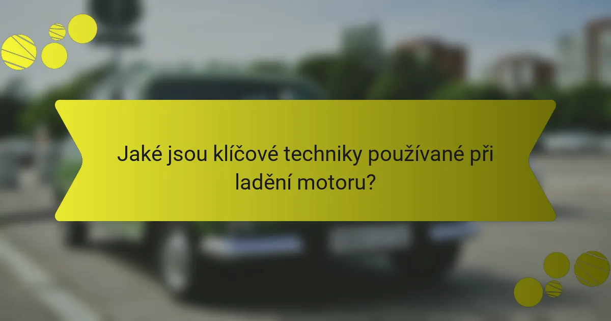 Jaké jsou klíčové techniky používané při ladění motoru?