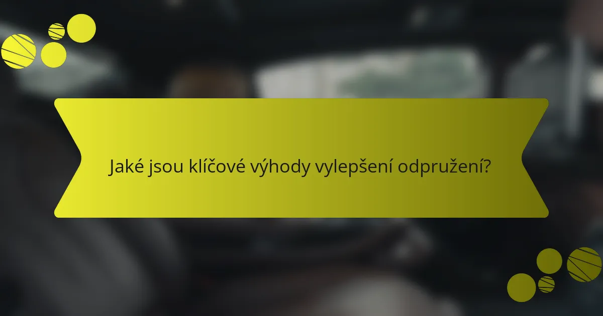 Jaké jsou klíčové výhody vylepšení odpružení?