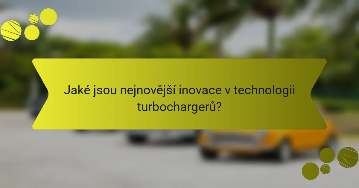 Jaké jsou nejnovější inovace v technologii turbochargerů?
