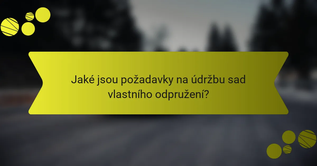 Jaké jsou požadavky na údržbu sad vlastního odpružení?