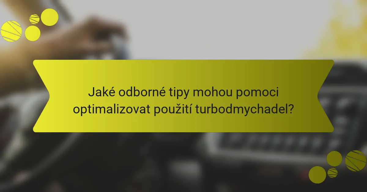 Jaké odborné tipy mohou pomoci optimalizovat použití turbodmychadel?