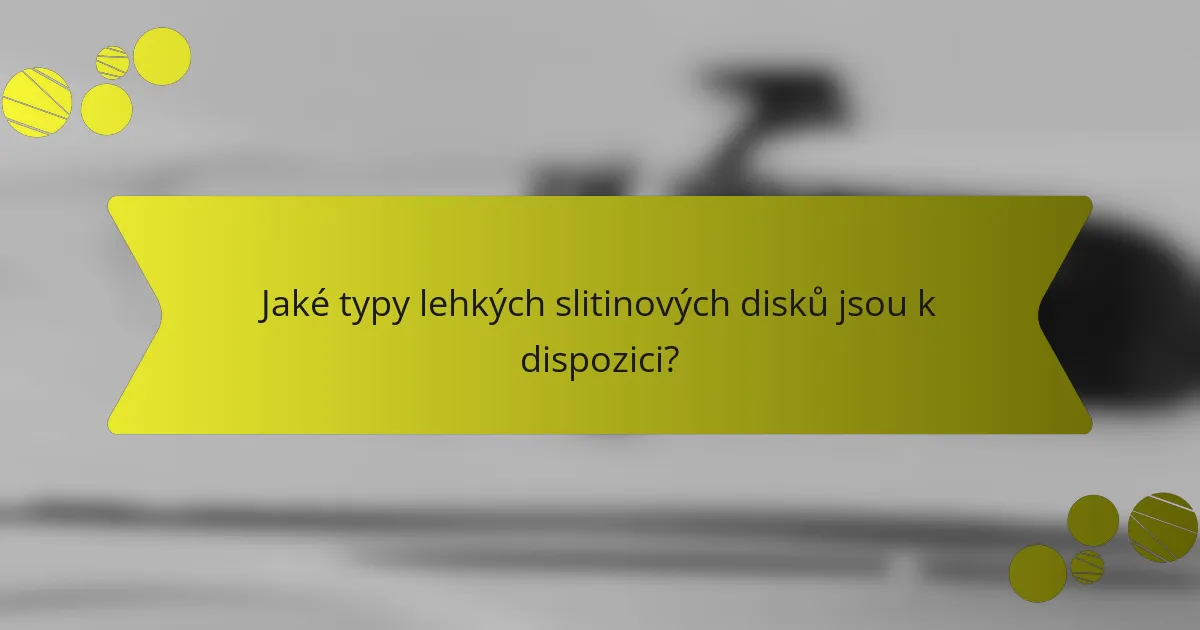 Jaké typy lehkých slitinových disků jsou k dispozici?