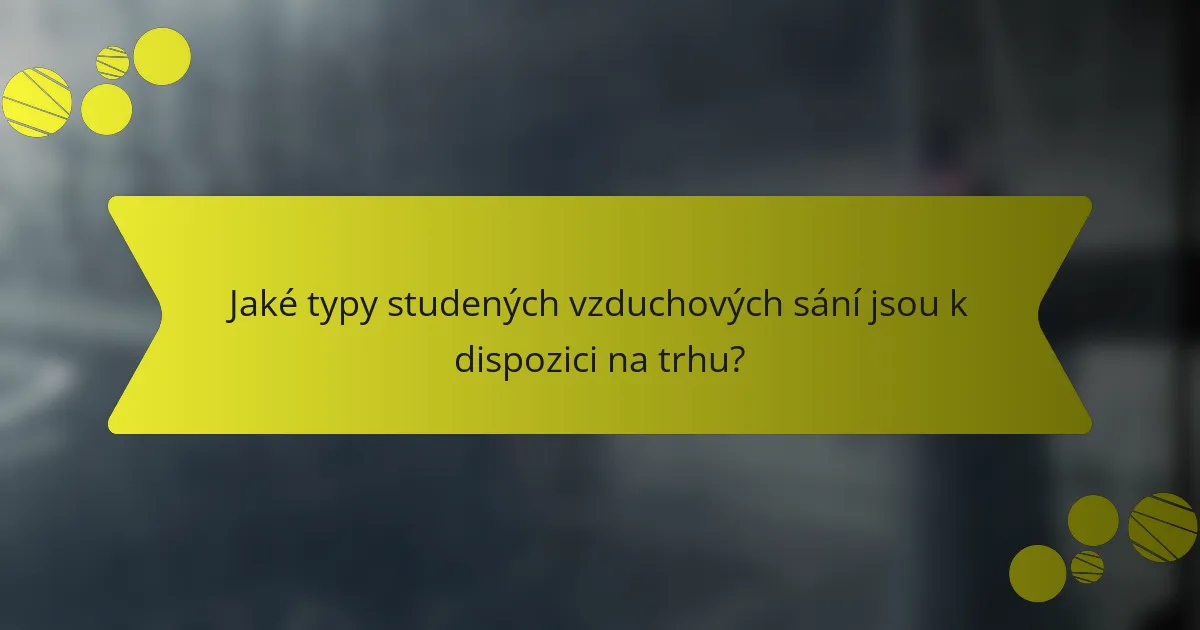 Jaké typy studených vzduchových sání jsou k dispozici na trhu?