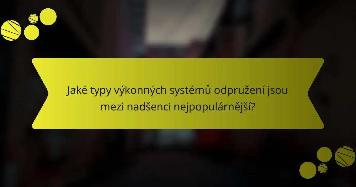 Jaké typy výkonných systémů odpružení jsou mezi nadšenci nejpopulárnější?