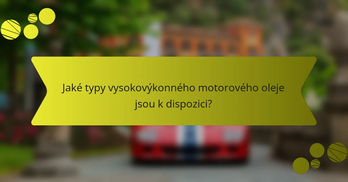 Jaké typy vysokovýkonného motorového oleje jsou k dispozici?