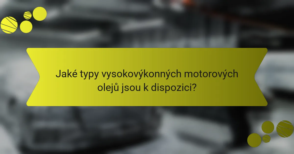 Jaké typy vysokovýkonných motorových olejů jsou k dispozici?