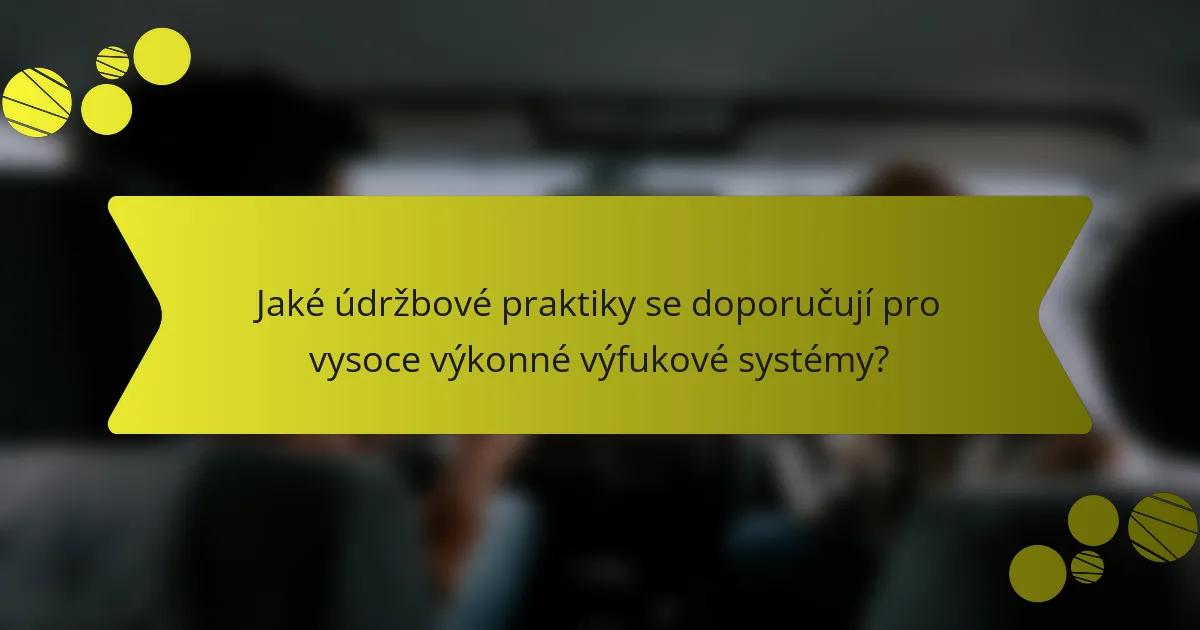 Jaké údržbové praktiky se doporučují pro vysoce výkonné výfukové systémy?