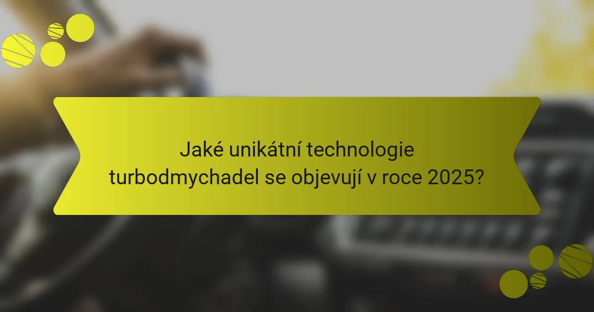 Jaké unikátní technologie turbodmychadel se objevují v roce 2025?