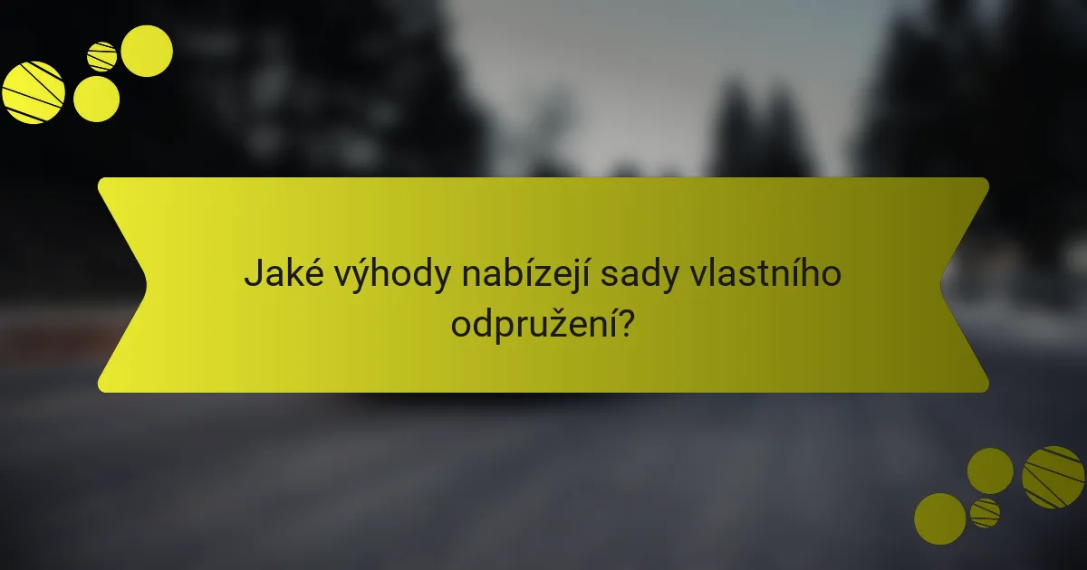 Jaké výhody nabízejí sady vlastního odpružení?