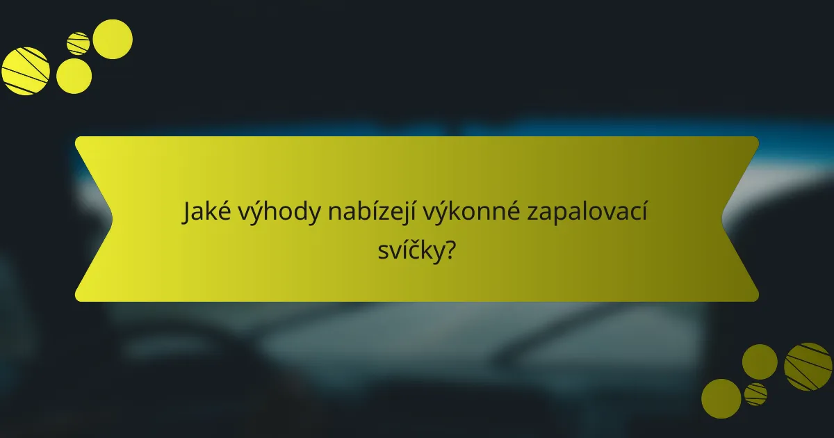Jaké výhody nabízejí výkonné zapalovací svíčky?