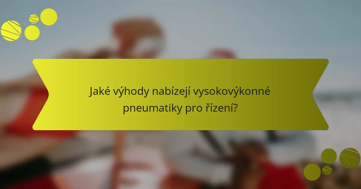 Jaké výhody nabízejí vysokovýkonné pneumatiky pro řízení?