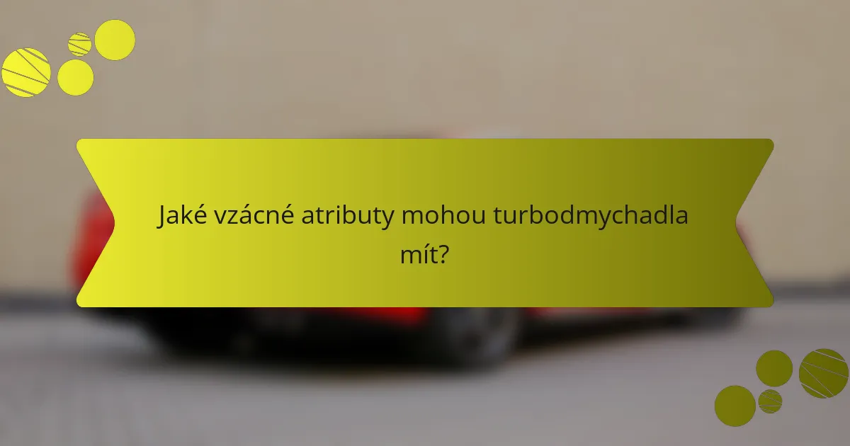 Jaké vzácné atributy mohou turbodmychadla mít?