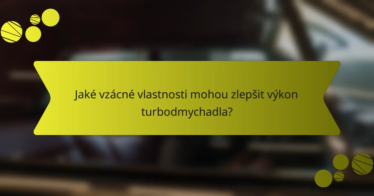 Jaké vzácné vlastnosti mohou zlepšit výkon turbodmychadla?